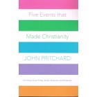 Five Events That Made Christianity by John Pritchard